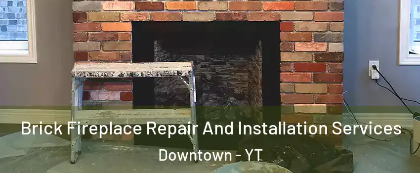  Brick Fireplace Repair And Installation Services Downtown - YT