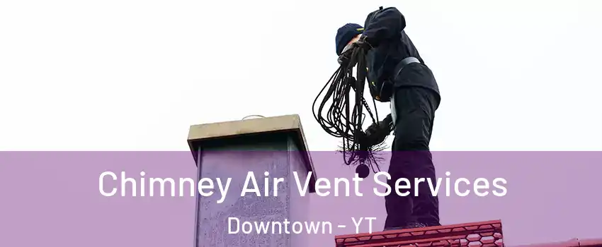  Chimney Air Vent Services Downtown - YT