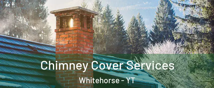  Chimney Cover Services Whitehorse - YT