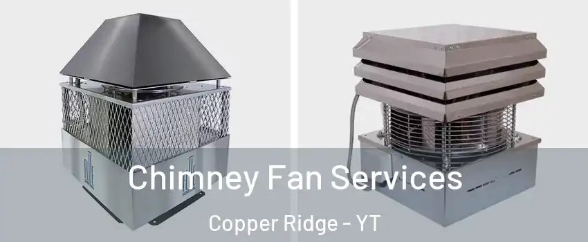  Chimney Fan Services Copper Ridge - YT