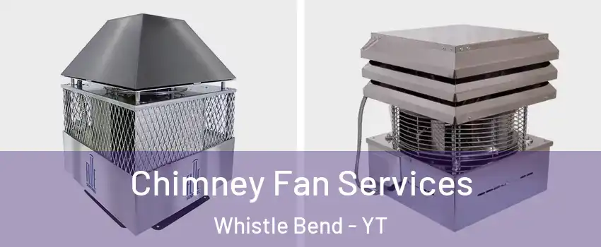  Chimney Fan Services Whistle Bend - YT