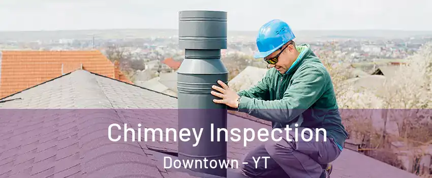  Chimney Inspection Downtown - YT