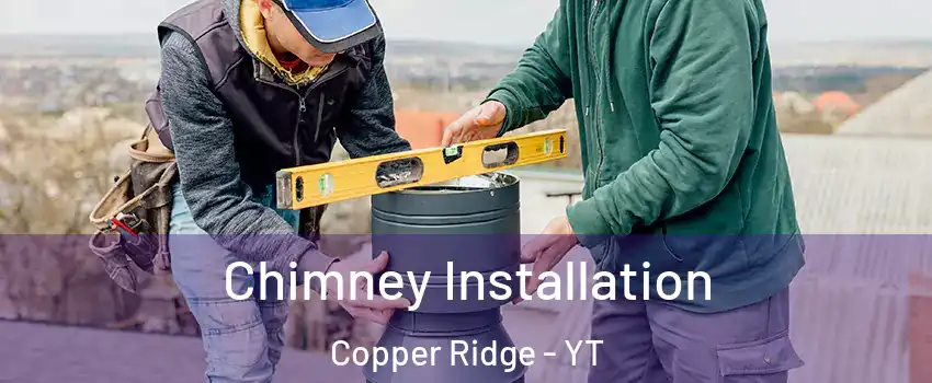  Chimney Installation Copper Ridge - YT