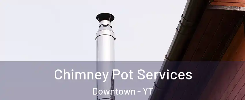  Chimney Pot Services Downtown - YT