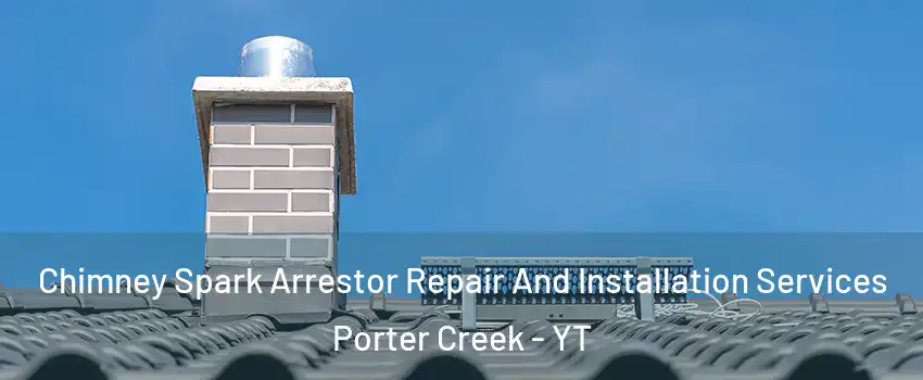  Chimney Spark Arrestor Repair And Installation Services Porter Creek - YT