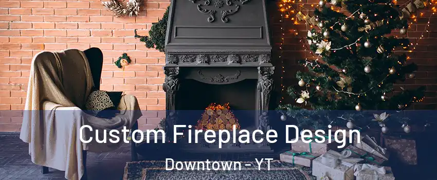  Custom Fireplace Design Downtown - YT