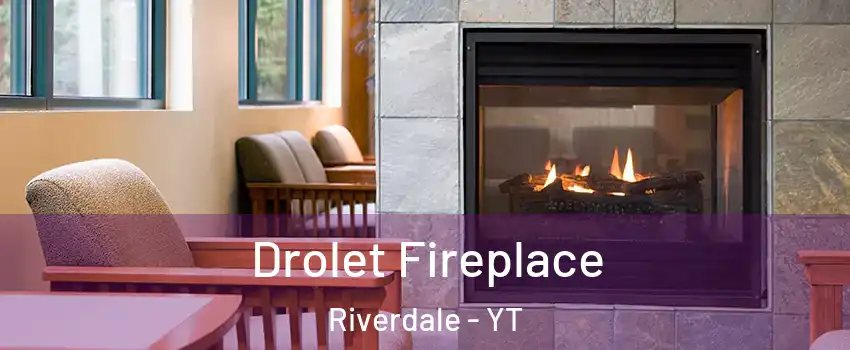  Drolet Fireplace Riverdale - YT