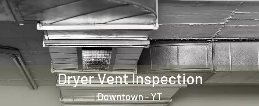  Dryer Vent Inspection Downtown - YT