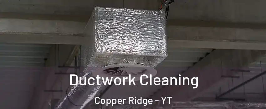  Ductwork Cleaning Copper Ridge - YT