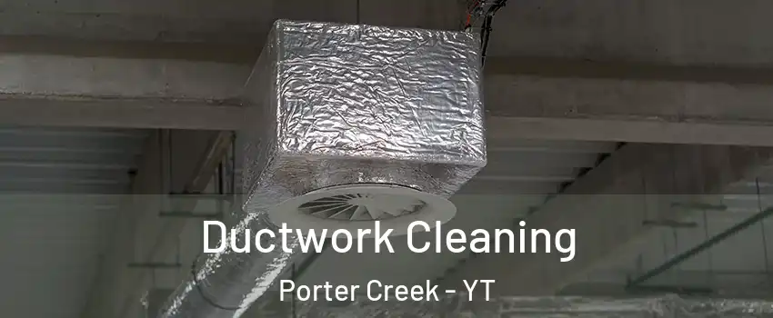  Ductwork Cleaning Porter Creek - YT