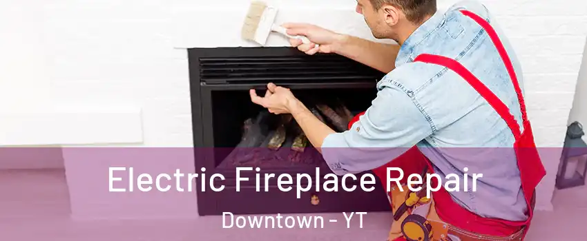  Electric Fireplace Repair Downtown - YT