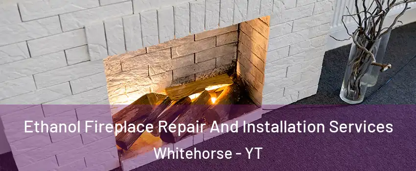  Ethanol Fireplace Repair And Installation Services Whitehorse - YT