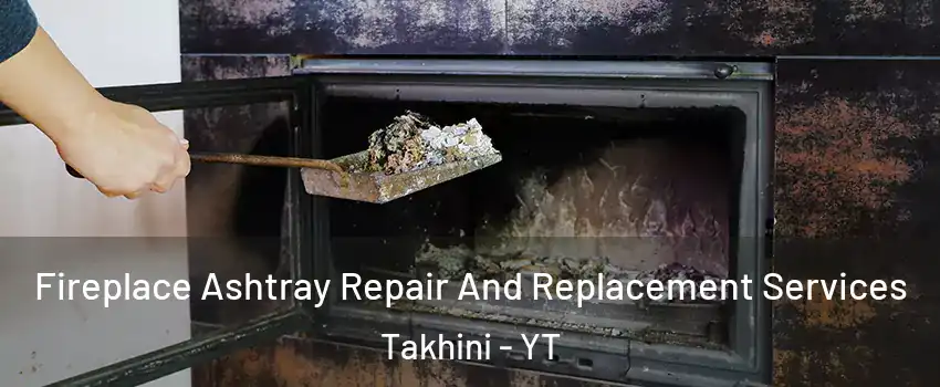  Fireplace Ashtray Repair And Replacement Services Takhini - YT