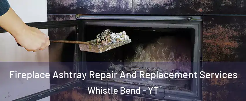  Fireplace Ashtray Repair And Replacement Services Whistle Bend - YT