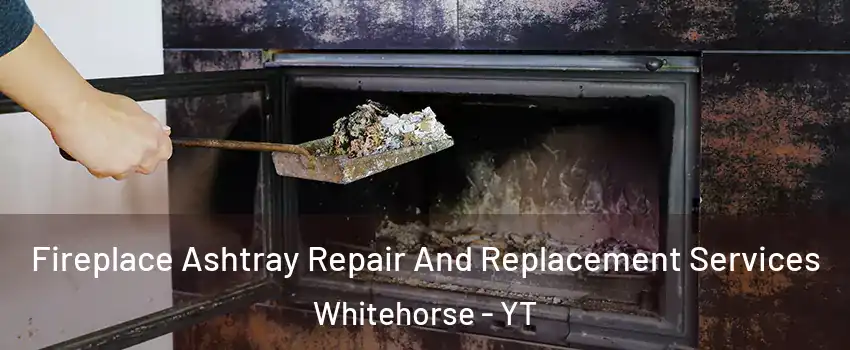  Fireplace Ashtray Repair And Replacement Services Whitehorse - YT