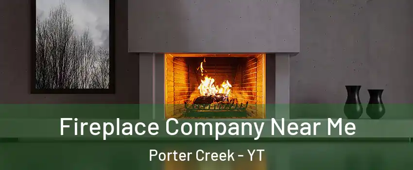  Fireplace Company Near Me Porter Creek - YT
