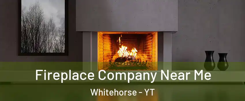  Fireplace Company Near Me Whitehorse - YT