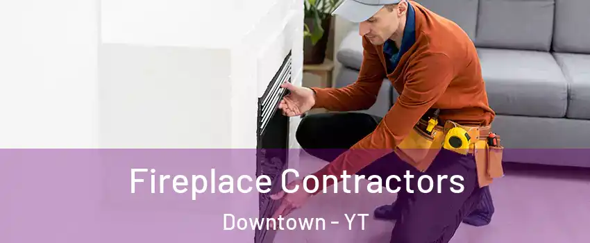  Fireplace Contractors Downtown - YT