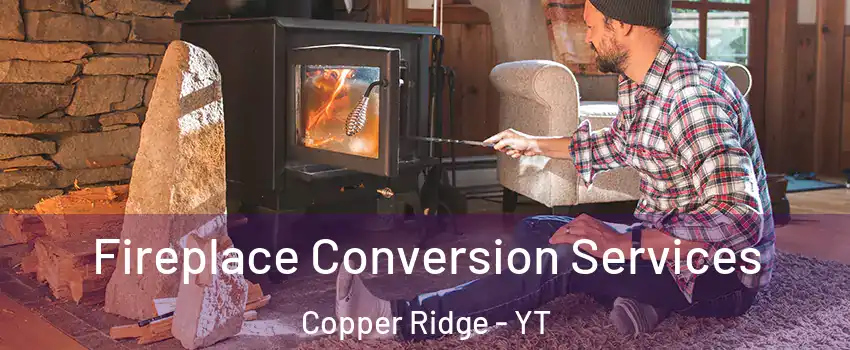  Fireplace Conversion Services Copper Ridge - YT