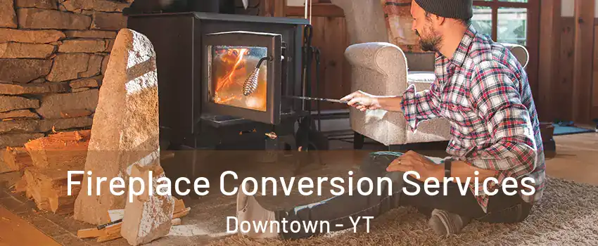  Fireplace Conversion Services Downtown - YT