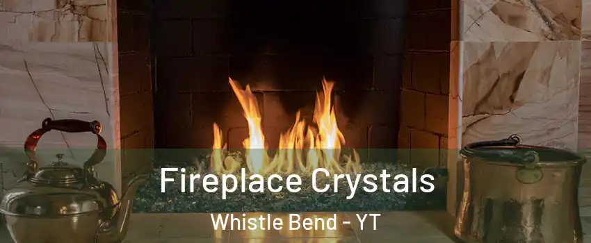  Fireplace Crystals Whistle Bend - YT