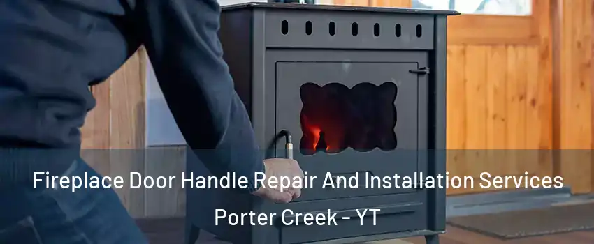  Fireplace Door Handle Repair And Installation Services Porter Creek - YT