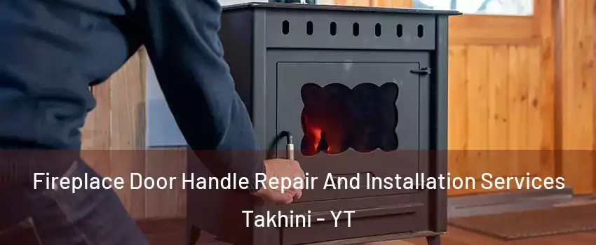  Fireplace Door Handle Repair And Installation Services Takhini - YT