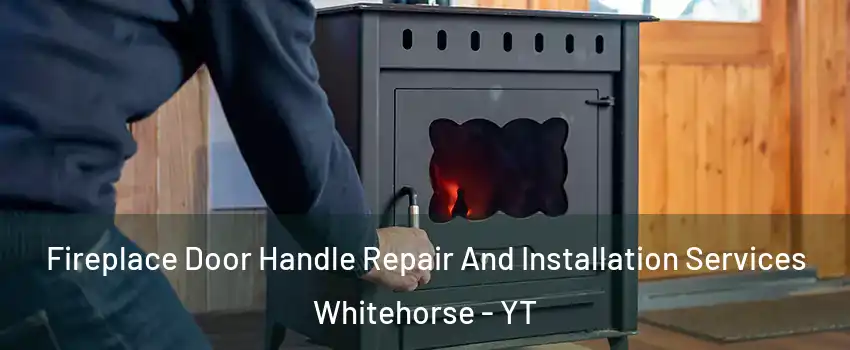  Fireplace Door Handle Repair And Installation Services Whitehorse - YT