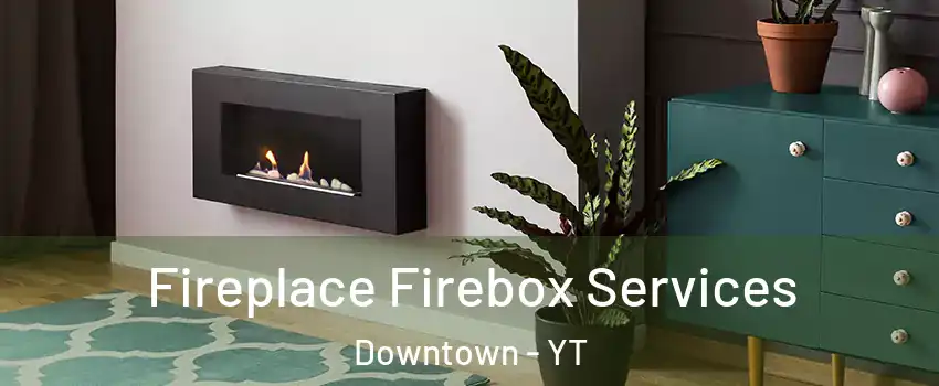  Fireplace Firebox Services Downtown - YT