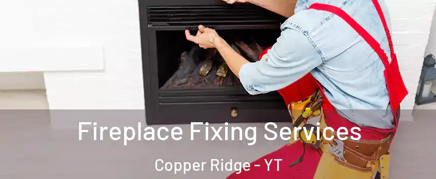  Fireplace Fixing Services Copper Ridge - YT