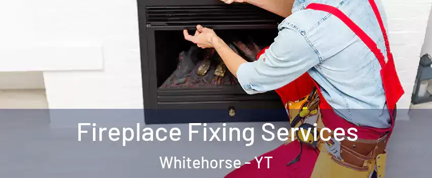  Fireplace Fixing Services Whitehorse - YT