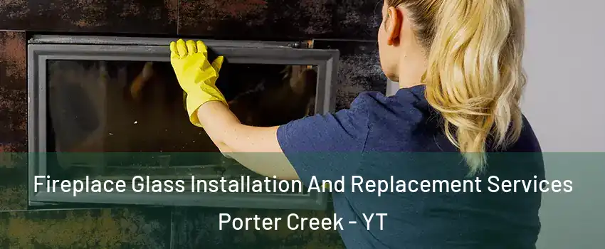  Fireplace Glass Installation And Replacement Services Porter Creek - YT