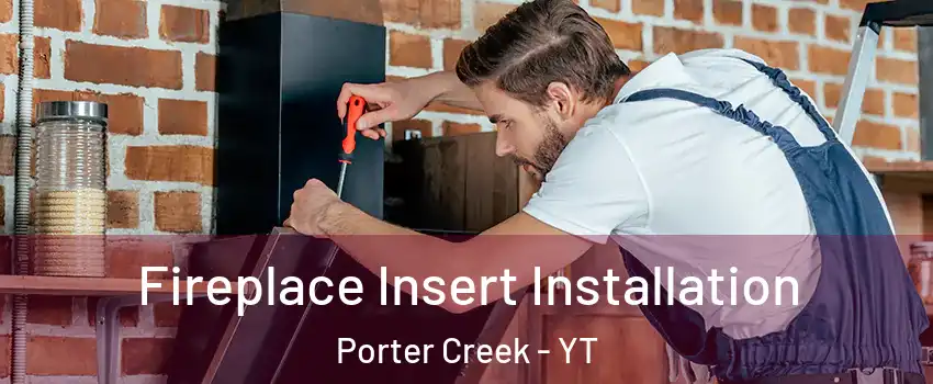  Fireplace Insert Installation Porter Creek - YT
