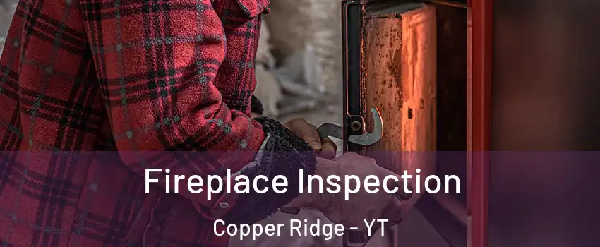  Fireplace Inspection Copper Ridge - YT