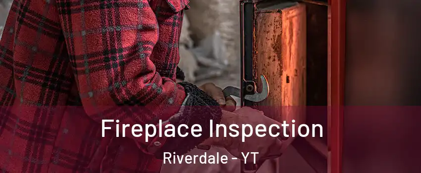  Fireplace Inspection Riverdale - YT
