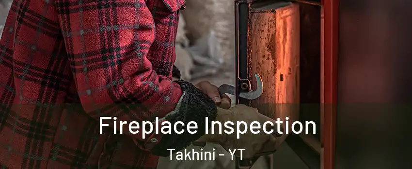  Fireplace Inspection Takhini - YT