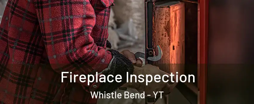  Fireplace Inspection Whistle Bend - YT