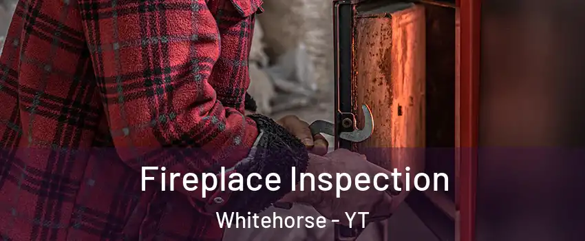  Fireplace Inspection Whitehorse - YT