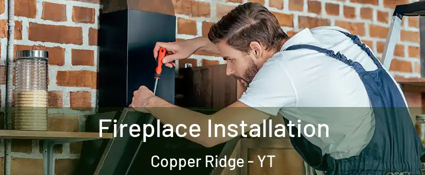  Fireplace Installation Copper Ridge - YT