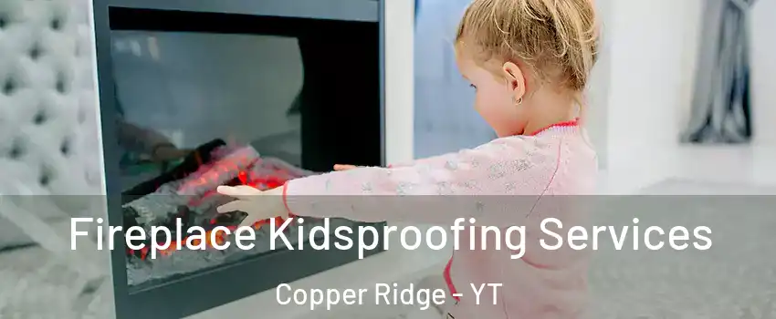  Fireplace Kidsproofing Services Copper Ridge - YT