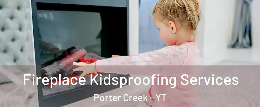  Fireplace Kidsproofing Services Porter Creek - YT