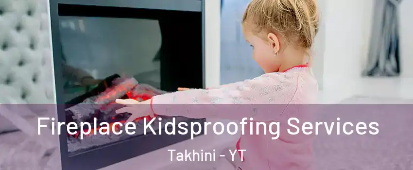  Fireplace Kidsproofing Services Takhini - YT
