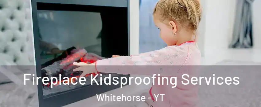  Fireplace Kidsproofing Services Whitehorse - YT