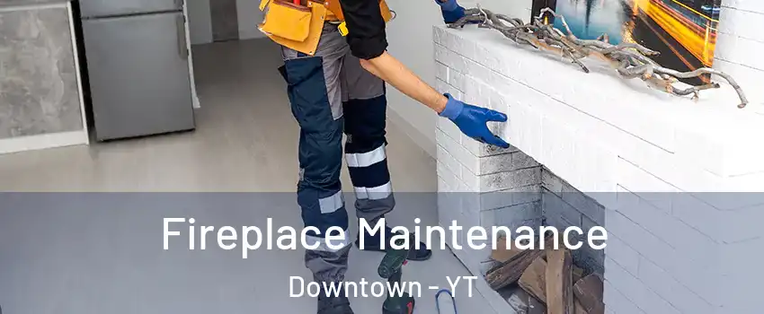  Fireplace Maintenance Downtown - YT