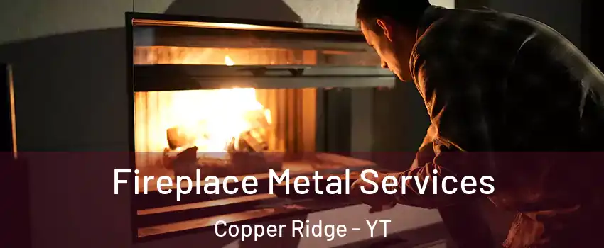  Fireplace Metal Services Copper Ridge - YT