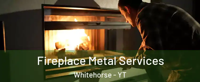  Fireplace Metal Services Whitehorse - YT
