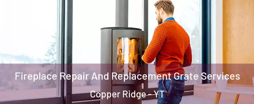  Fireplace Repair And Replacement Grate Services Copper Ridge - YT