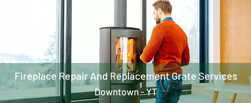  Fireplace Repair And Replacement Grate Services Downtown - YT