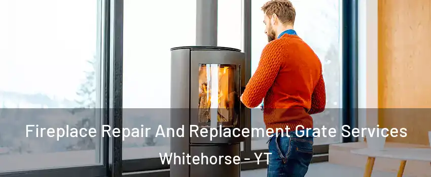  Fireplace Repair And Replacement Grate Services Whitehorse - YT