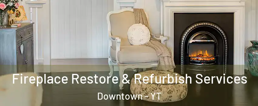  Fireplace Restore & Refurbish Services Downtown - YT